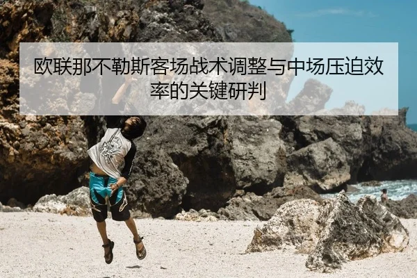 欧联那不勒斯客场战术调整与中场压迫效率的关键研判
